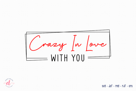 Crazy in Love with You, Valentines SVG Graphics for Crafts